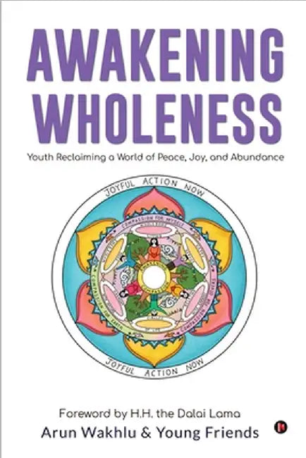 Awakening Wholeness: Youth Reclaiming a World of Peace, Joy, and Abundance by Arun Wakhlu