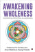 Awakening Wholeness: Youth Reclaiming a World of Peace, Joy, and Abundance by Arun Wakhlu