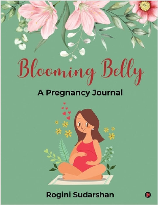 Blooming Belly: A Pregnancy Journal by Rogini Sudarshan