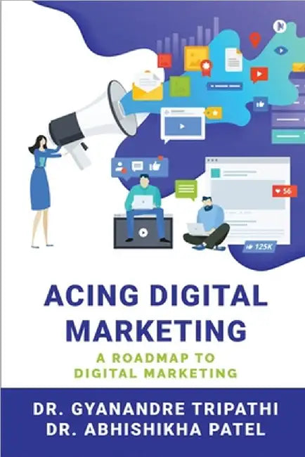 Acing Digital Marketing: A Roadmap to Digital Marketing by Dr Gyanandre Tripathi