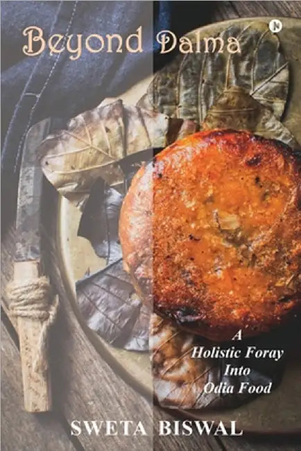 Beyond Dalma: A Holistic Foray Into Odia Food by Sweta Biswal