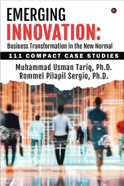 Emerging Innovation: Business Transformation in the New Normal: 111 Compact Case Studies by Muhammad Usman Tariq, Ph. D.