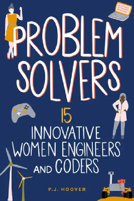 Problem Solvers: 15 Innovative Women Engineers and Coders by P. J. Hoover