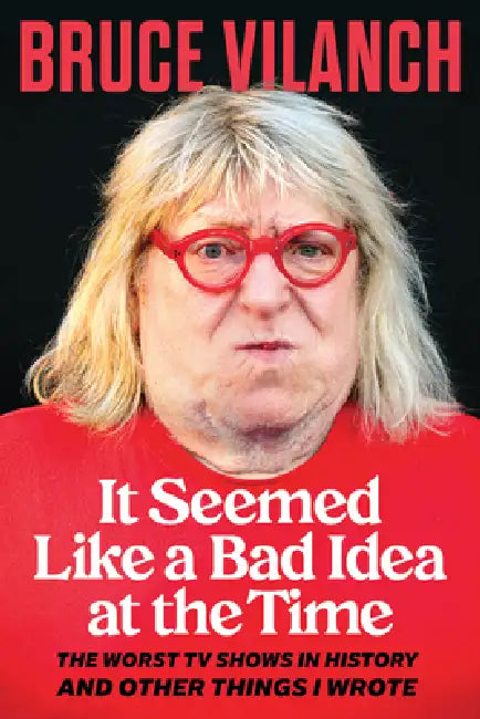It Seemed Like a Bad Idea at the Time: The Worst TV Shows in History and Other Things I Wrote by Bruce Vilanch