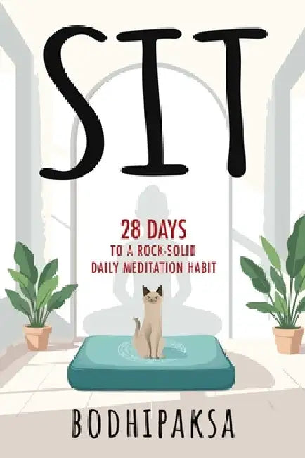 Sit: 28 Days to a Rock-Solid Daily Meditation Habit by Bodhipaksa