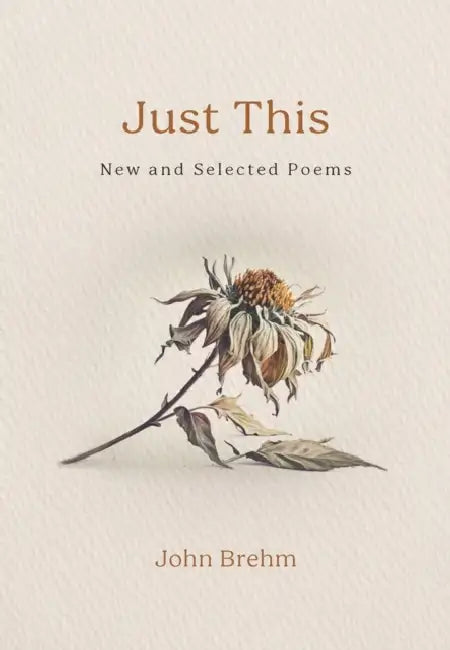 Just This: New and Selected Poems by John Brehm