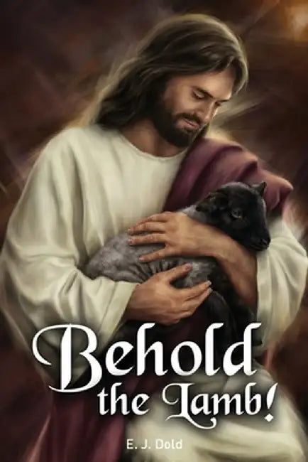 Behold the Lamb! by E. J. Dold