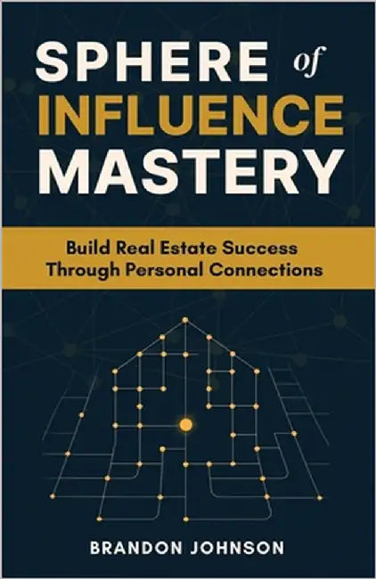Sphere of Influence Mastery: Unlock the Power of Personal Connections to Build a Thriving Real Estate Business and Secure Your Success by Johnson, Brandon