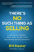 There's No Such Thing As Selling: A Revolutionary New Way to Better Business Development by Bill Keeler