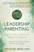Leadership Parenting: How to Soften Control and Strengthen Connection For Purpose-Driven Women Leaders Who Are Mothering the Future by Micheline Green M. Ed