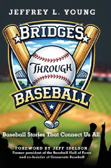 Bridges Through Baseball: Baseball Stories That Connect Us All by Jeffrey L. Young