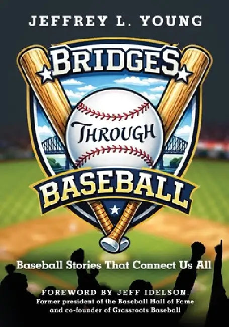 Bridges Through Baseball: Baseball Stories That Connect Us All by Jeffrey L. Young