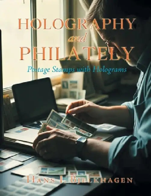 Holography and Philately: Postage Stamps with Holograms by Hans I. Bjelkhagen