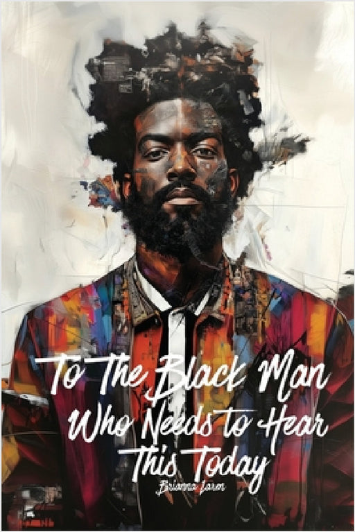 To The Black Man Who Needs To Hear This Today: Affirmations for Black Men by Brianna Laren