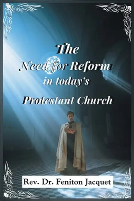 The Need for Reform in Today's Protestant Church by Feniton Jacquet