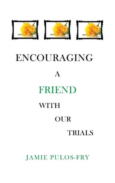 Encouraging A Friend with Our Trials by Jamie Pulos-Fry
