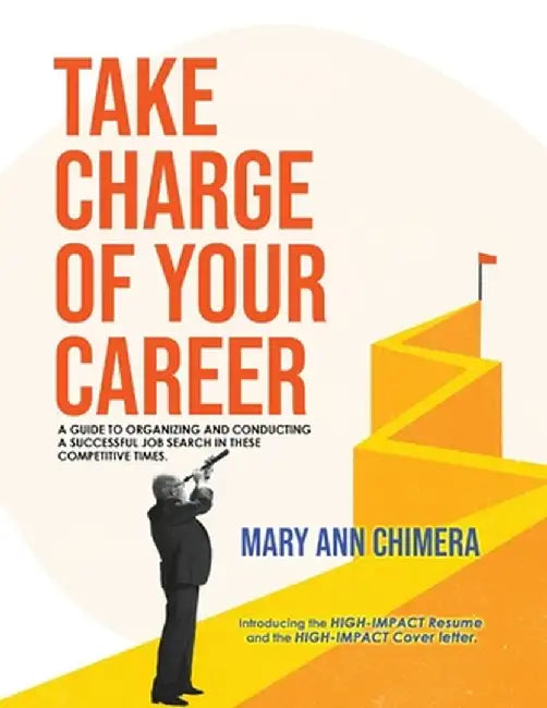 Take Charge of Your Career: A guide to organizing and conducting a successful job search in these competitive times by Mary Ann Chimera