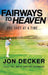Fairways to Heaven: One Shot at a Time... by Jon Decker