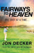 Fairways to Heaven: One Shot at a Time... by Jon Decker