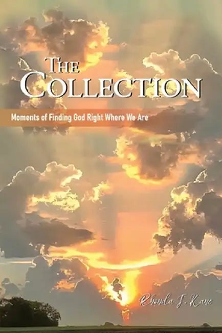 The Collection: Moments of Finding God Right Where We Are by Rhonda J. Kane