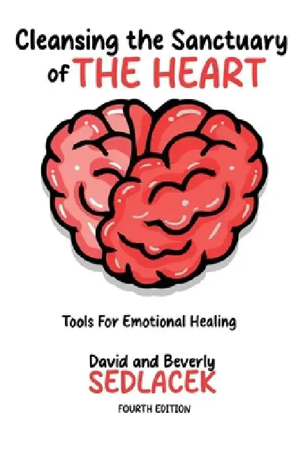 Cleansing the Sanctuary of the Heart: Tools for Emotional Healing-4th Edition by David Sedlacek