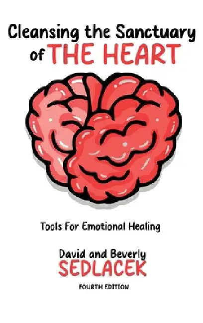 Cleansing the Sanctuary of the Heart: Tools for Emotional Healing-4th Edition by David Sedlacek