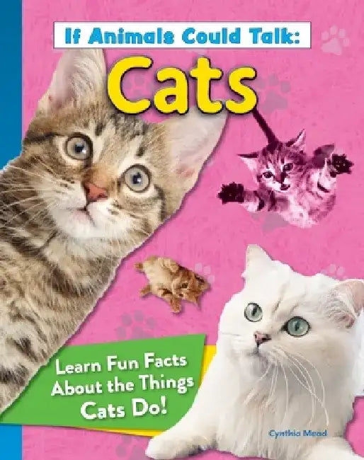 If Animals Could Talk: Cats: Learn Fun Facts about the Things Cats Do! by Cynthia Mead