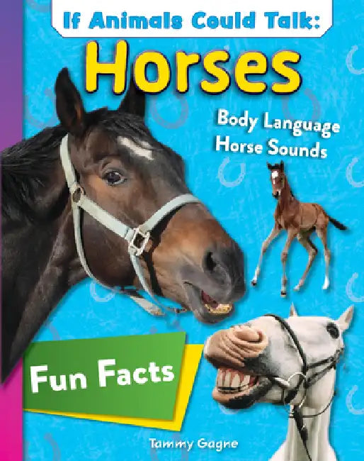 If Animals Could Talk: Horses: Learn Fun Facts about the Things Horses Do! by Tammy Gagne