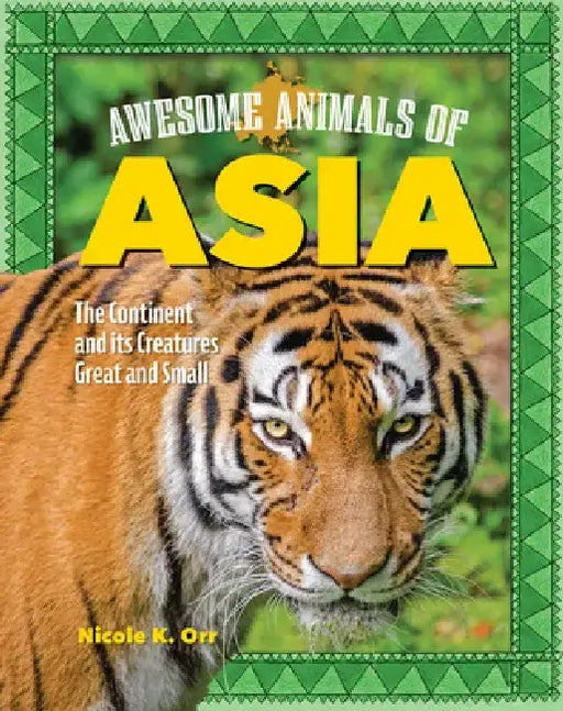 Awesome Animals of Asia: The Continent and Its Creatures Great and Small by Nicole Orr