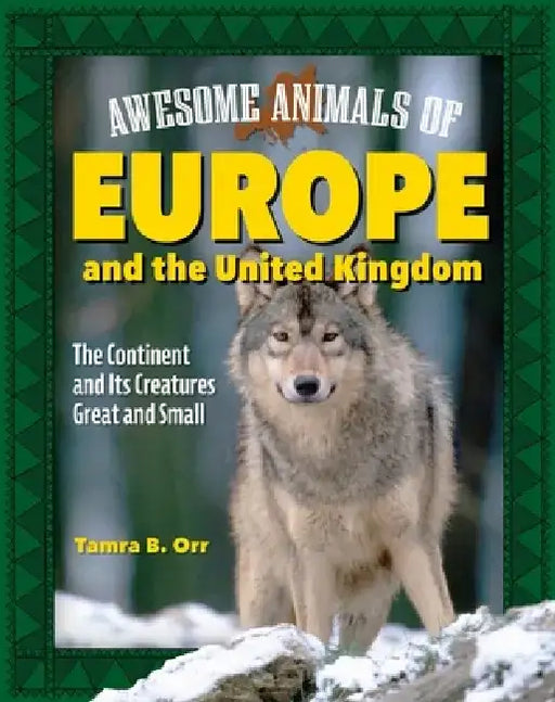 Awesome Animals of Europe: The Continent and Its Creatures Great and Small by Tamra B. Orr