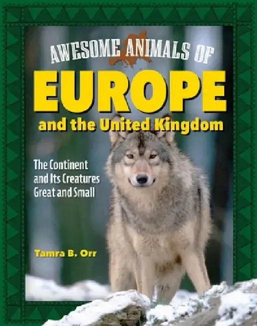 Awesome Animals of Europe: The Continent and Its Creatures Great and Small by Tamra B. Orr