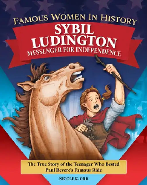 Famous Women in History: Sybil Ludington: Messenger for Independence by Nicole Orr