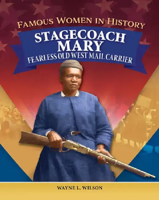 Famous Women in History: Stagecoach Mary: Fearless Old West Mail Carrier by Wayne L. Wilson