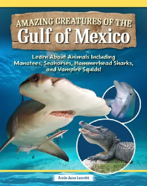 Amazing Creatures of the Gulf of Mexico: Learn about Animals Including Manatees, Seahorses, Hammerhead Sharks, and Vampire Squids! by Amie Jane Leavitt