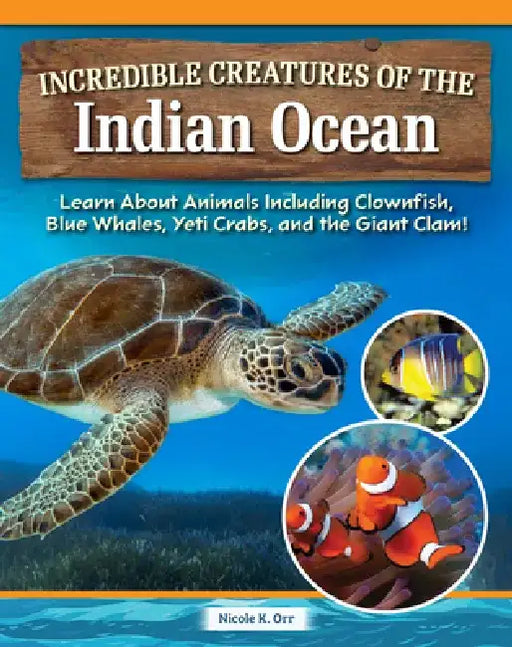 Incredible Creatures of the Indian Ocean: Learn about Animals Including Clownfish, Blue Whales, Yeti Crabs, and the Giant Clam! by Nicole Orr