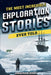 The Most Incredible Exploration Stories Ever Told: A Collection of Extraordinary Tales From Our World's Greatest Explorers by Jonathan Hunt