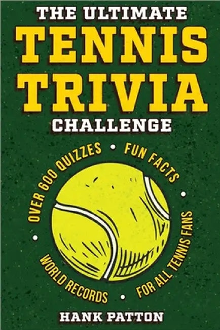 The Ultimate Tennis Trivia Challenge: Over 600 Quiz Questions for Die-Hard Tennis Fans by Hank Patton