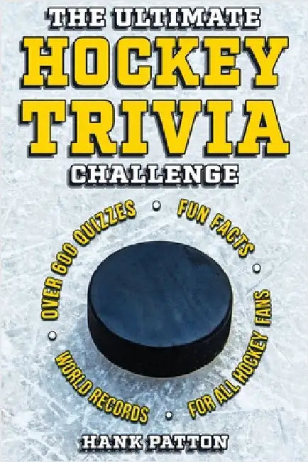 The Ultimate Hockey Trivia Challenge: Over 600 Quiz Questions for Die-Hard Hockey Fans by Patton, Hank