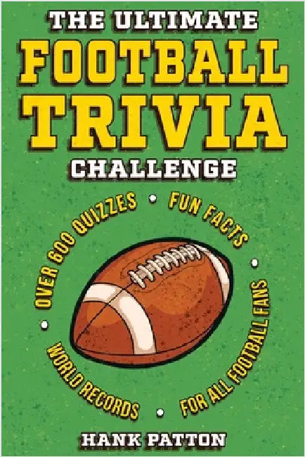 The Ultimate Football Trivia Challenge: Over 600 Quiz Questions for Die-Hard Football Fans by Hank Patton