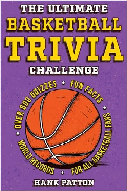 The Ultimate Basketball Trivia Challenge: Over 600 Quiz Questions for Die-Hard Basketball Fans by Patton, Hank