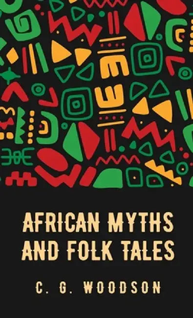 African Myths and Folk Tales: Carter Godwin Woodson by Carter Godwin Woodson