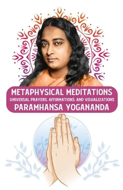 Metaphysical Meditations: Universal Prayers, Affirmations, and Visualizations: Universal Prayers, Affirmations, and Visualizations Paramhansa Yo by Paramhansa Yogananda