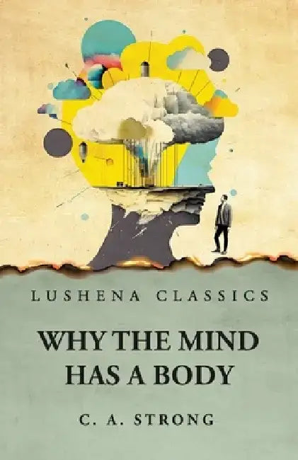 Why the Mind Has a Body by Charles Augustus Strong