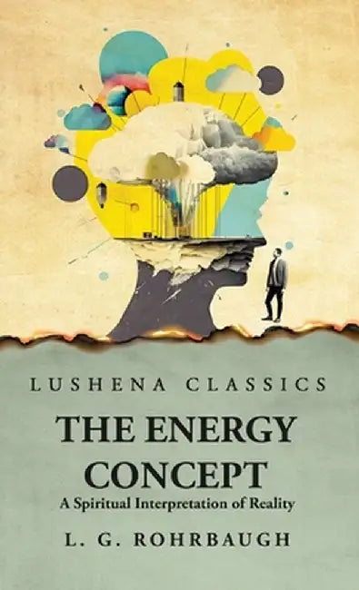 The Energy Concept A Spiritual Interpretation of Reality by Lewis Guy Rohrbaugh