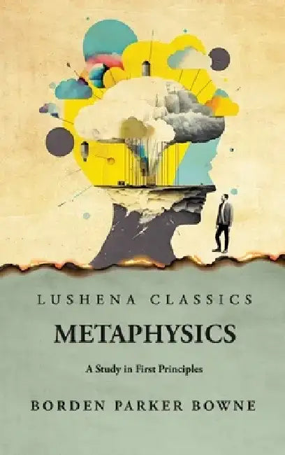 Metaphysics A Study in First Principles by Borden Parker Bowne
