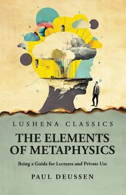The Elements of Metaphysics Being a Guide for Lectures and Private Use by Paul Deussen