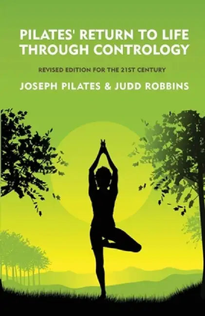 Pilates' Return to Life Through Contrology: Revised Edition for the 21st Century: Revised Edition for the 21st Century by Joseph Pilates and Judd Robb by Joseph Pilates and Judd Robbins