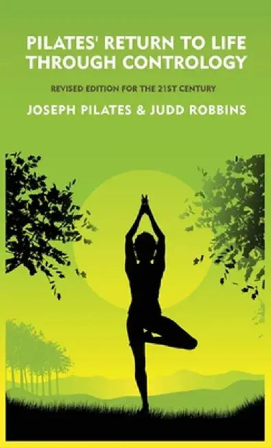 Pilates' Return to Life Through Contrology: Revised Edition for the 21st Century: Revised Edition for the 21st Century by Joseph Pilates and Judd Robb by Joseph Pilates and Judd Robbins