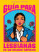Guía Para Lesbianas En Un Colegio Católico / The Lesbiana's Guide to Catholic SC Hool by Sonora Reyes
