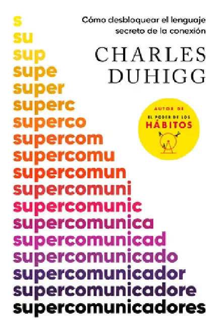 Supercomunicadores: Cómo Desbloquear El Lenguaje Secreto de la Conexión / Supercommunicators: How to Unlock the Secret Language of Co Nnection by Charles Duhigg